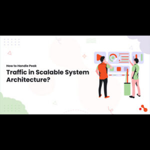 How to Handle Peak Traffic in Scalable System Architecture?