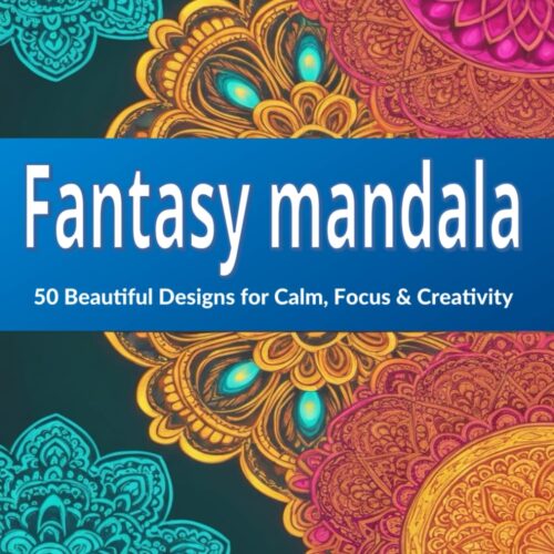 Fantasy mandala coloring book: 50 Beautiful Designs for Calm, Focus & Creativity Fantasy mandala coloring book: 50 Beautiful Designs for Calm, Focus & Creativity