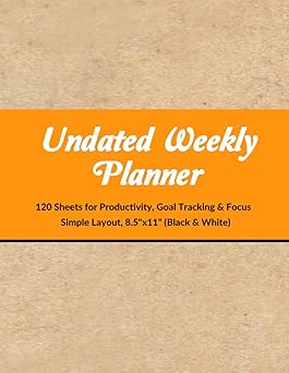 Undated Weekly Planner 120 Sheets for Productivity, Goal Tracking & Focus Undated Weekly Planner 120 Sheets for Productivity, Goal Tracking & Focus